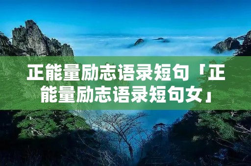 正能量励志语录短句「正能量励志语录短句女」