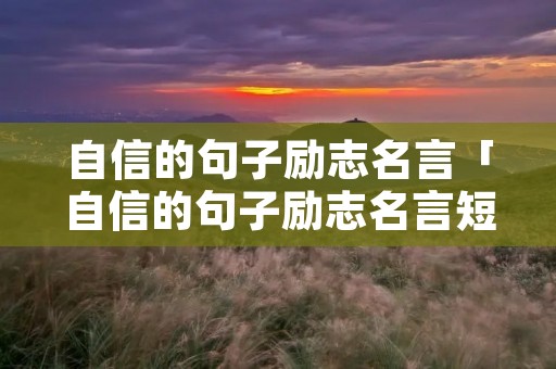 自信的句子励志名言「自信的句子励志名言短句」