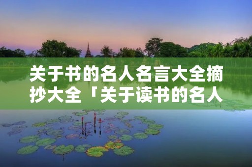 关于书的名人名言大全摘抄大全「关于读书的名人名言短句」