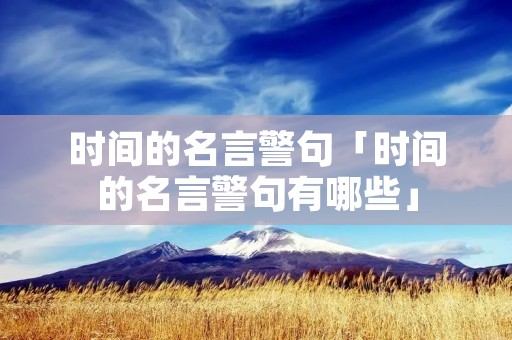 时间的名言警句「时间的名言警句有哪些」