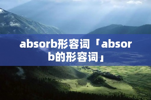 absorb形容词「absorb的形容词」