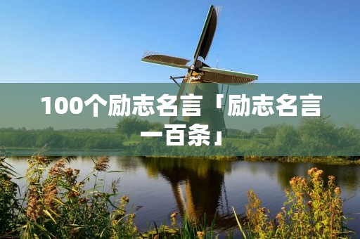 100个励志名言「励志名言一百条」