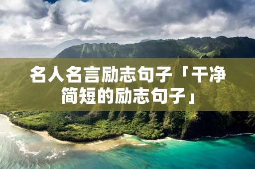 名人名言励志句子「干净简短的励志句子」