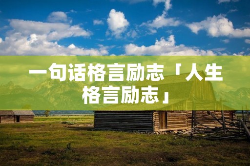 一句话格言励志「人生格言励志」