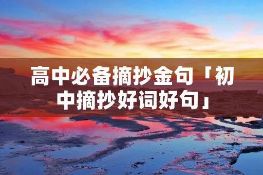 高中必备摘抄金句「初中摘抄好词好句」
