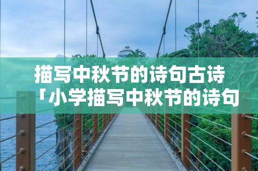 描写中秋节的诗句古诗「小学描写中秋节的诗句古诗」