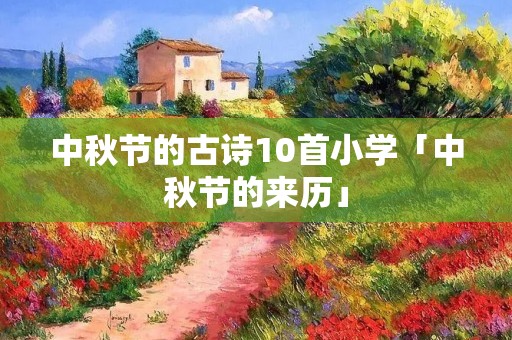 中秋节的古诗10首小学「中秋节的来历」