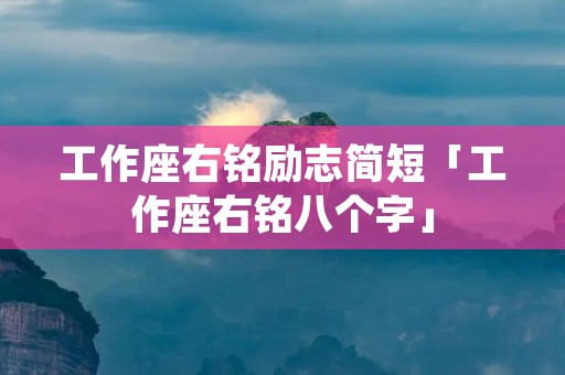工作座右铭励志简短「工作座右铭八个字」