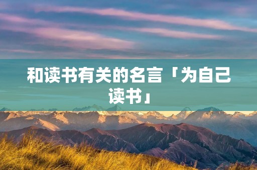 和读书有关的名言「为自己读书」