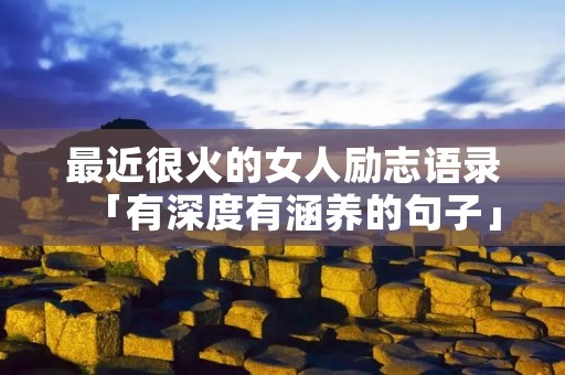 最近很火的女人励志语录「有深度有涵养的句子」