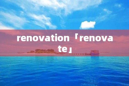 renovation「renovate」