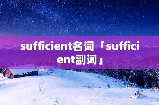 sufficient名词「sufficient副词」