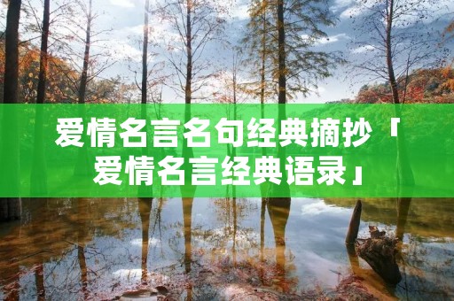 爱情名言名句经典摘抄「爱情名言经典语录」 爱情名言名句经典摘抄「爱情名言经典语录」