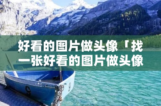 好看的图片做头像「找一张好看的图片做头像」