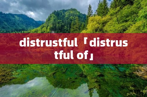 distrustful「distrustful of」