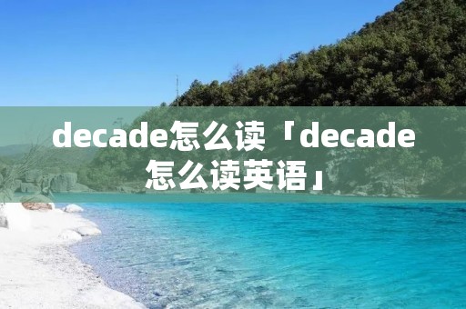 decade怎么读「decade怎么读英语」