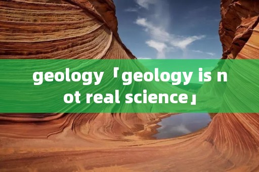 geology「geology is not real science」 geology「geology is not real science」