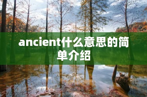ancient什么意思的简单介绍 ancient什么意思的简单介绍