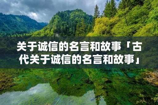 关于诚信的名言和故事「古代关于诚信的名言和故事」