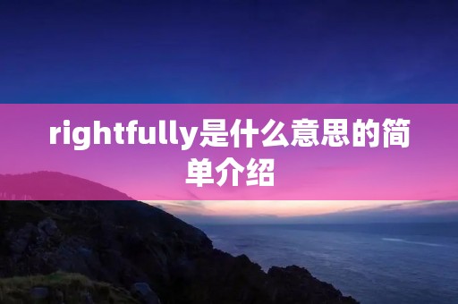 rightfully是什么意思的简单介绍 rightfully是什么意思的简单介绍