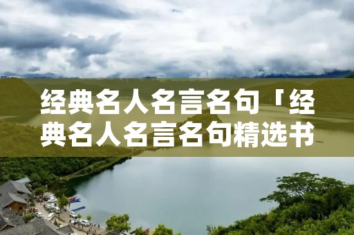 经典名人名言名句「经典名人名言名句精选书籍」
