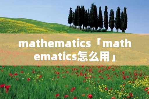mathematics「mathematics怎么用」
