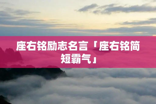 座右铭励志名言「座右铭简短霸气」