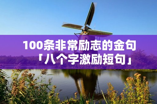 100条非常励志的金句「八个字激励短句」