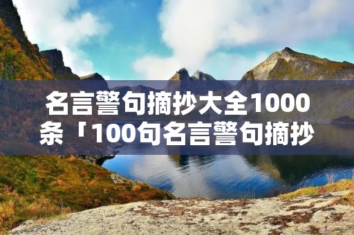 名言警句摘抄大全1000条「100句名言警句摘抄大全」