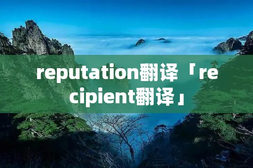 reputation翻译「recipient翻译」