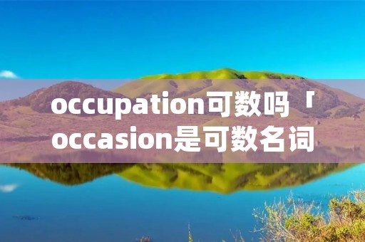 occupation可数吗「occasion是可数名词吗」
