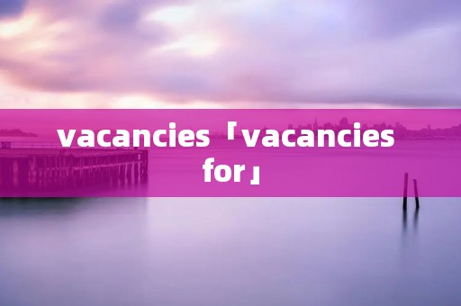 vacancies「vacancies for」