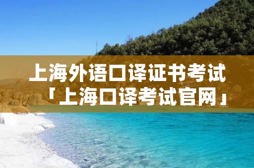 上海外语口译证书考试「上海口译考试官网」