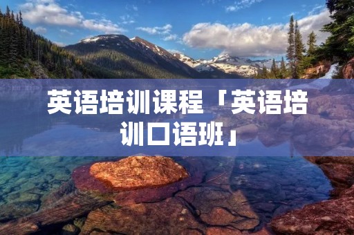 英语培训课程「英语培训口语班」 英语培训课程「英语培训口语班」