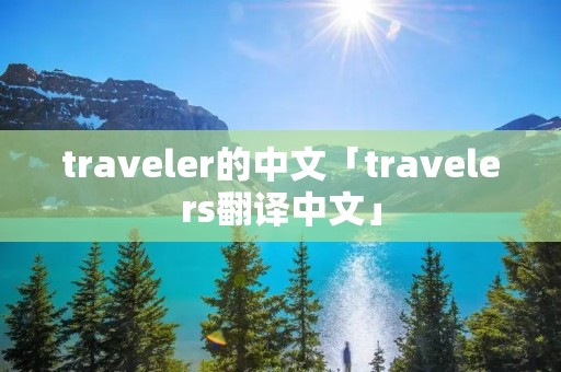traveler的中文「travelers翻译中文」