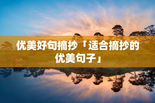 优美好句摘抄「适合摘抄的优美句子」