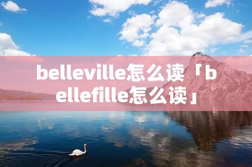 belleville怎么读「bellefille怎么读」