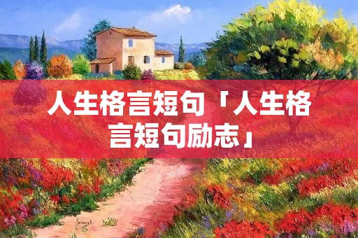 人生格言短句「人生格言短句励志」