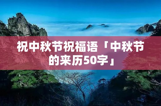 祝中秋节祝福语「中秋节的来历50字」