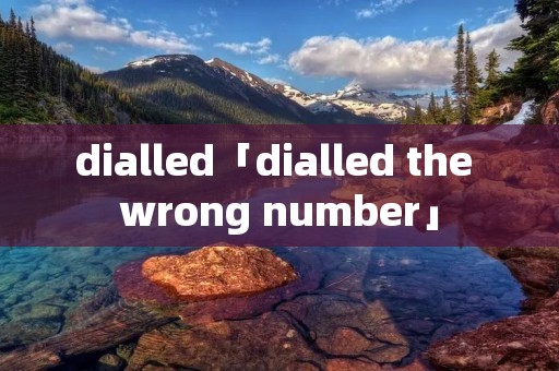 dialled「dialled the wrong number」
