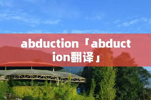 abduction「abduction翻译」 abduction「abduction翻译」