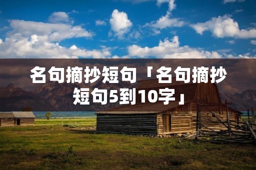 名句摘抄短句「名句摘抄短句5到10字」