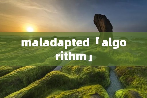 maladapted「algorithm」