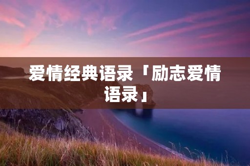 爱情经典语录「励志爱情语录」