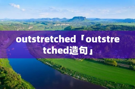 outstretched「outstretched造句」 outstretched「outstretched造句」