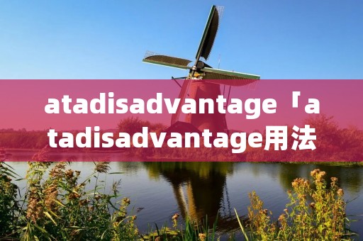 atadisadvantage「atadisadvantage用法」