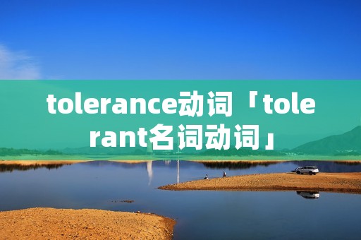 tolerance动词「tolerant名词动词」