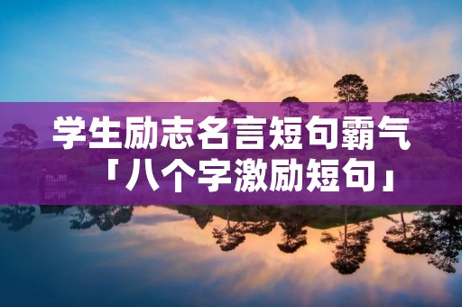 学生励志名言短句霸气「八个字激励短句」