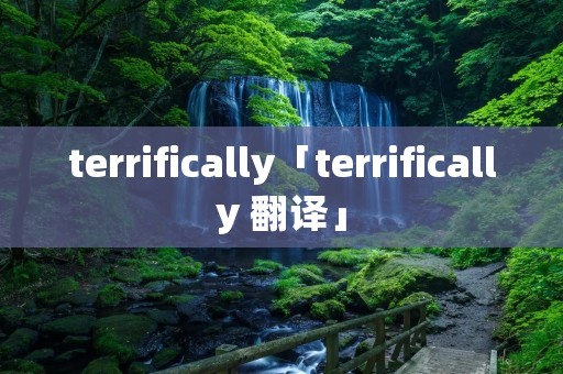 terrifically「terrifically 翻译」 terrifically「terrifically 翻译」