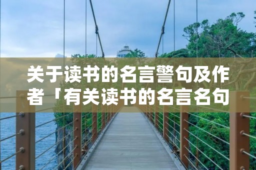 关于读书的名言警句及作者「有关读书的名言名句」
